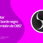 Cómo quitar el marco o borde negro en la transmisión de OBS